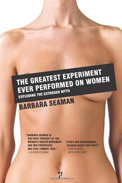 The Greatest Experiment Ever Performed on Women: Exploding the Estrogen Myth